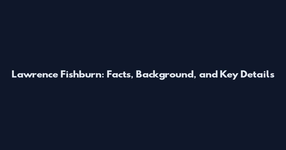 Lawrence Fishburn: Facts, Background, and Key Details