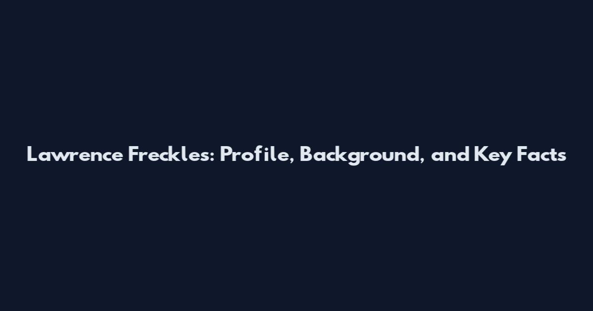 Lawrence Freckles: Profile, Background, and Key Facts