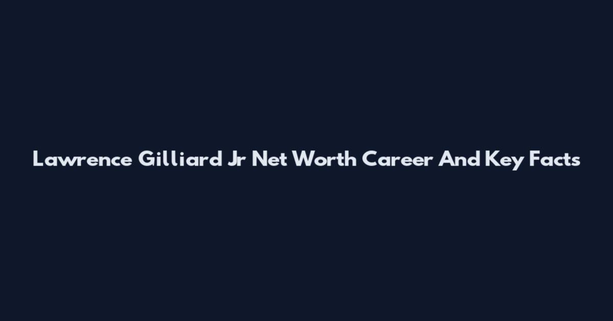 Lawrence Gilliard Jr Net Worth Career And Key Facts