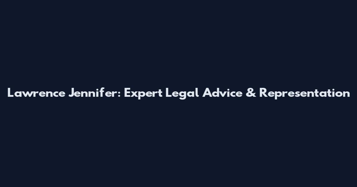 Lawrence Jennifer: Expert Legal Advice & Representation