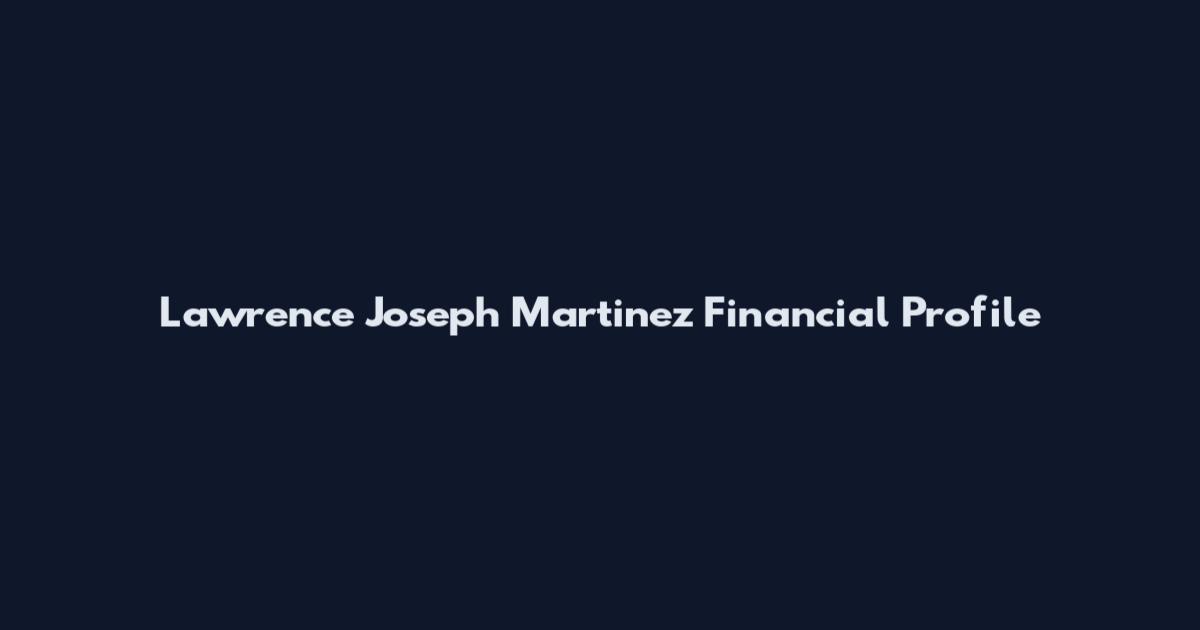 Lawrence Joseph Martinez Financial Profile