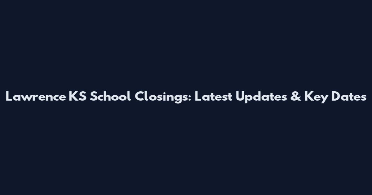 Lawrence KS School Closings: Latest Updates & Key Dates