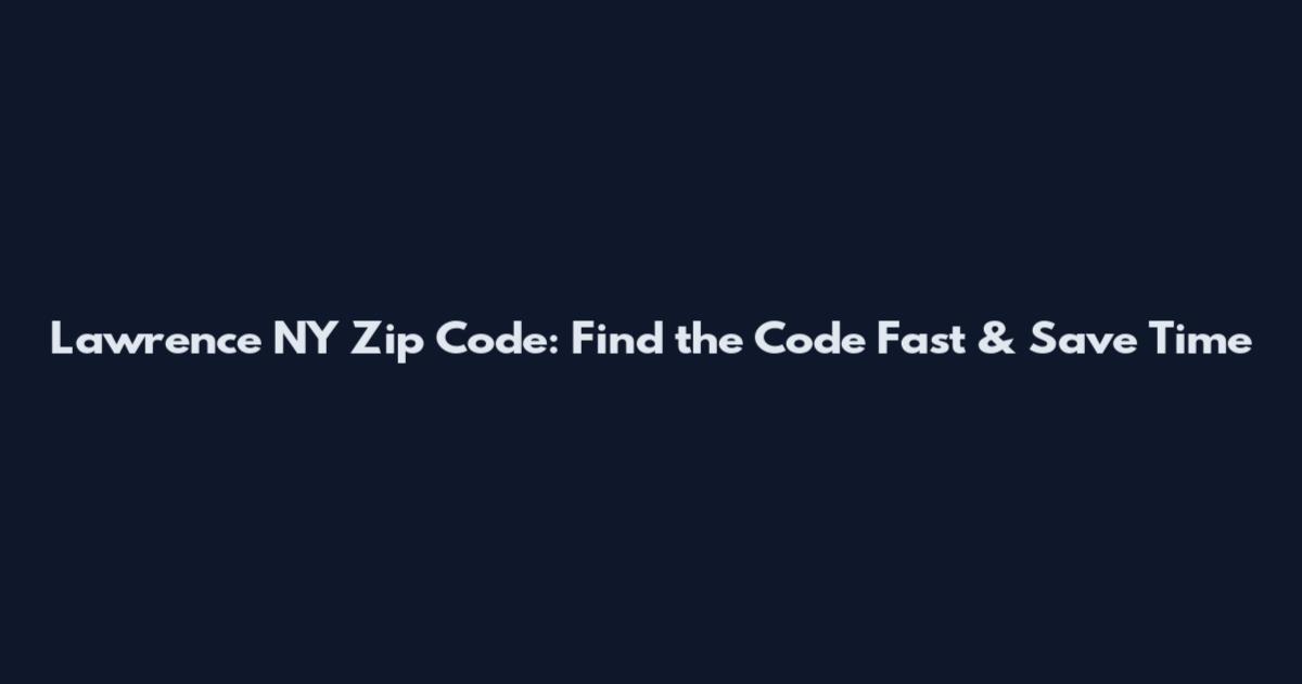 Lawrence NY Zip Code: Find the Code Fast & Save Time
