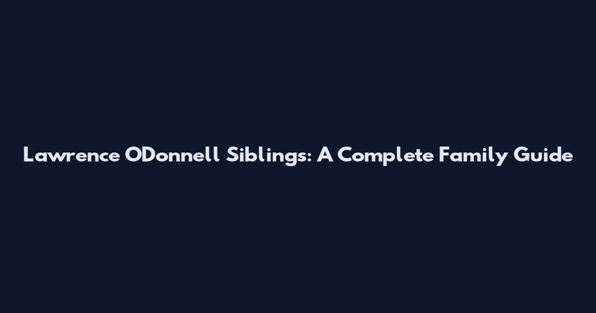 Lawrence O'Donnell Siblings: A Complete Family Guide