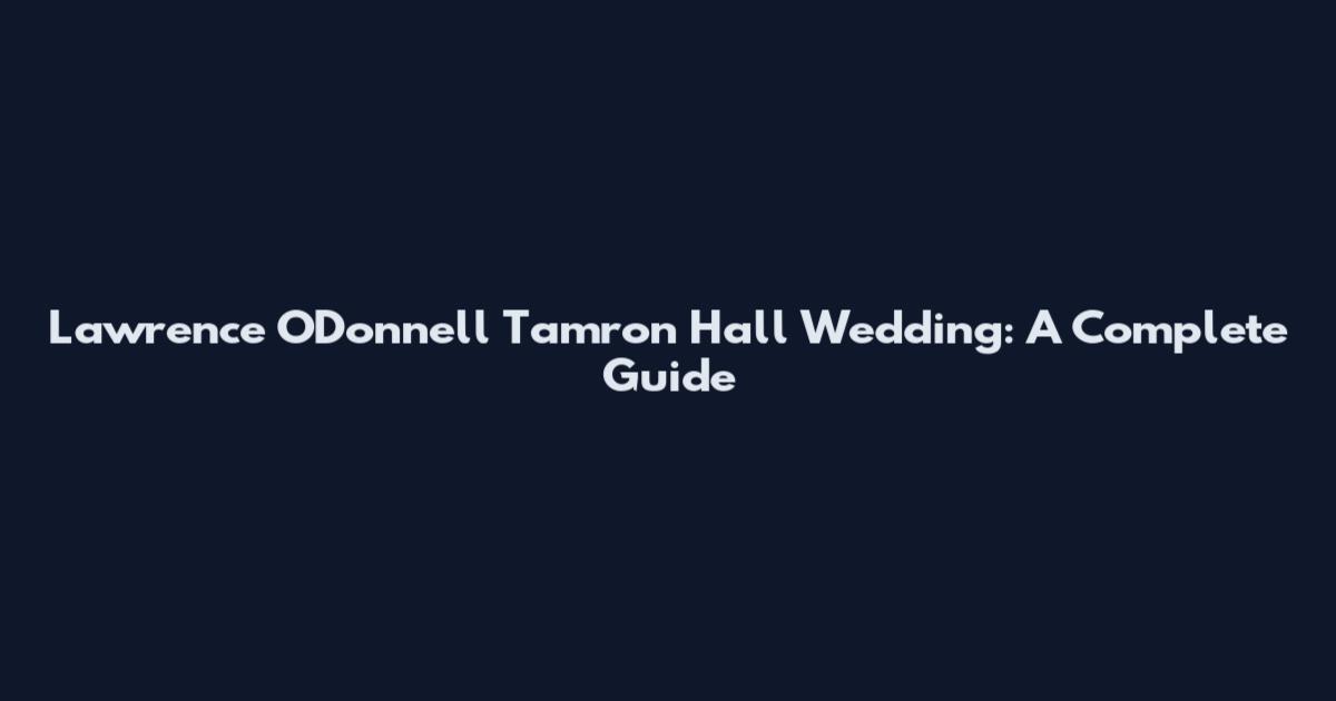 Lawrence O'Donnell Tamron Hall Wedding: A Complete Guide