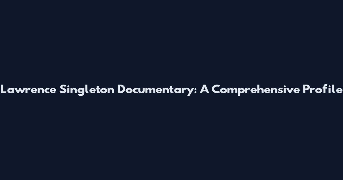 Lawrence Singleton Documentary: A Comprehensive Profile