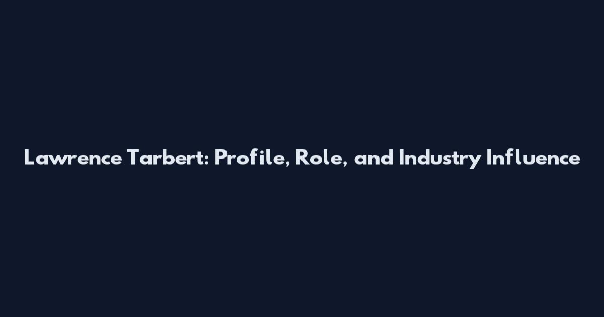 Lawrence Tarbert: Profile, Role, and Industry Influence