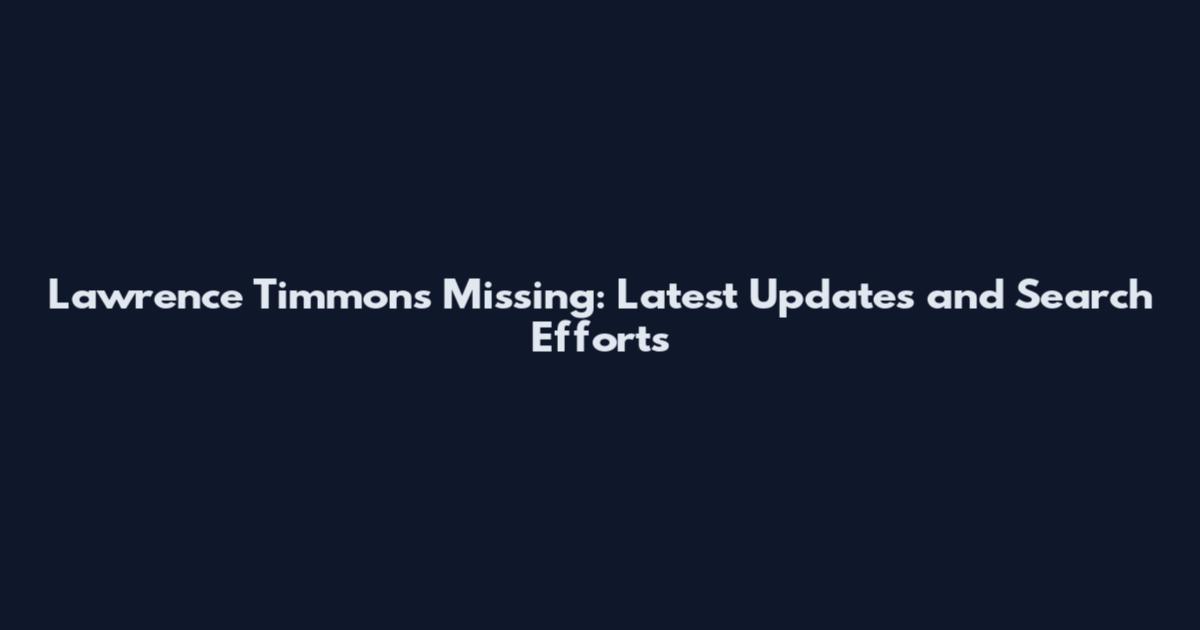 Lawrence Timmons Missing: Latest Updates and Search Efforts