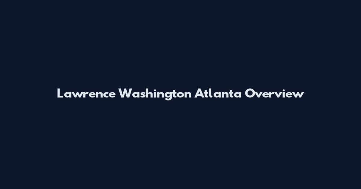 Lawrence Washington Atlanta Overview