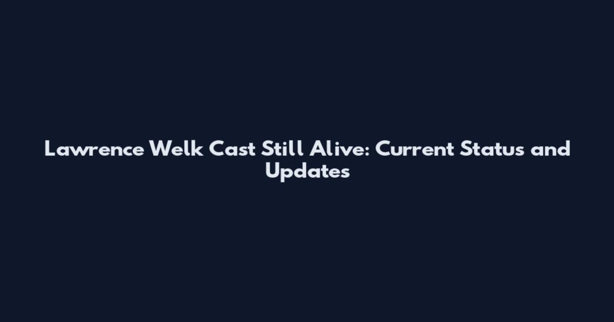 Lawrence Welk Cast Still Alive: Current Status and Updates