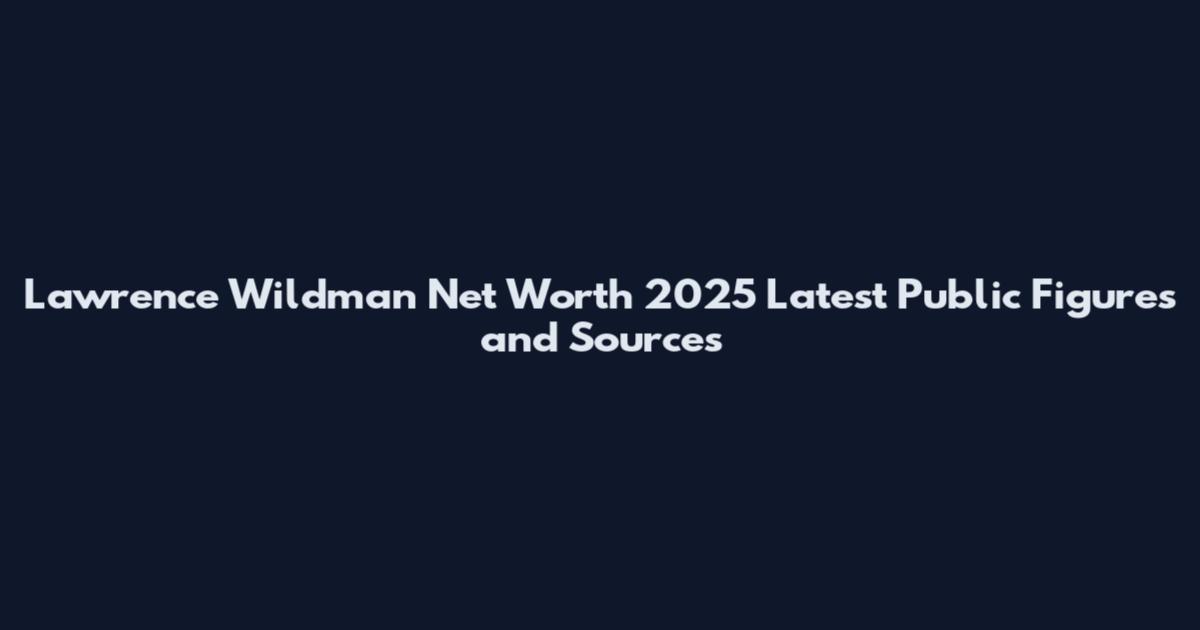Lawrence Wildman Net Worth 2025 Latest Public Figures and Sources