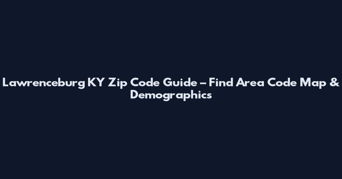 Lawrenceburg KY Zip Code Guide – Find Area Code Map & Demographics