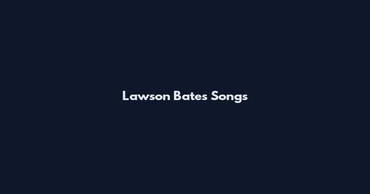 Lawson Bates Songs