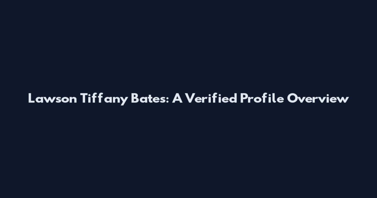 Lawson Tiffany Bates: A Verified Profile Overview