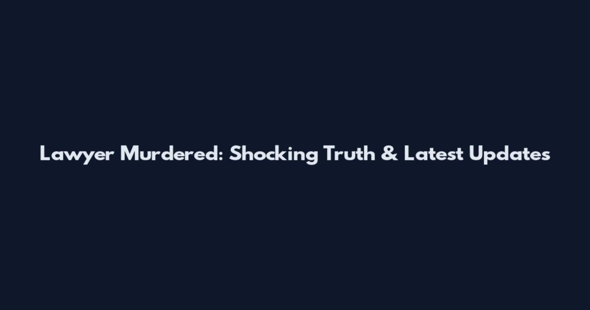 Lawyer Murdered: Shocking Truth & Latest Updates