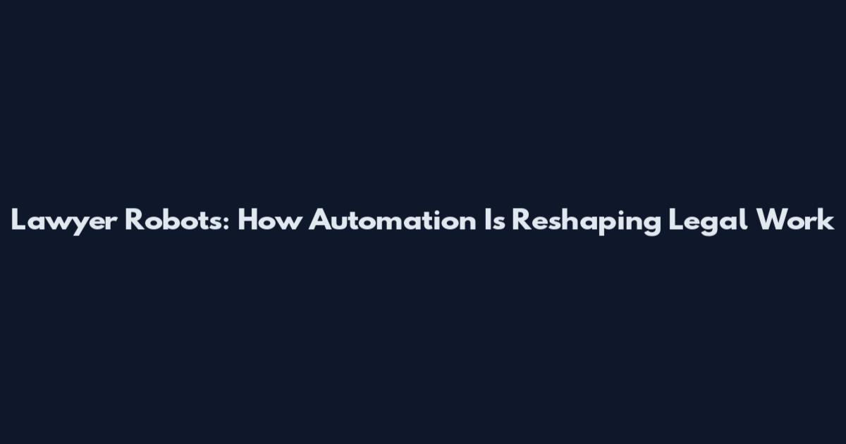 Lawyer Robots: How Automation Is Reshaping Legal Work