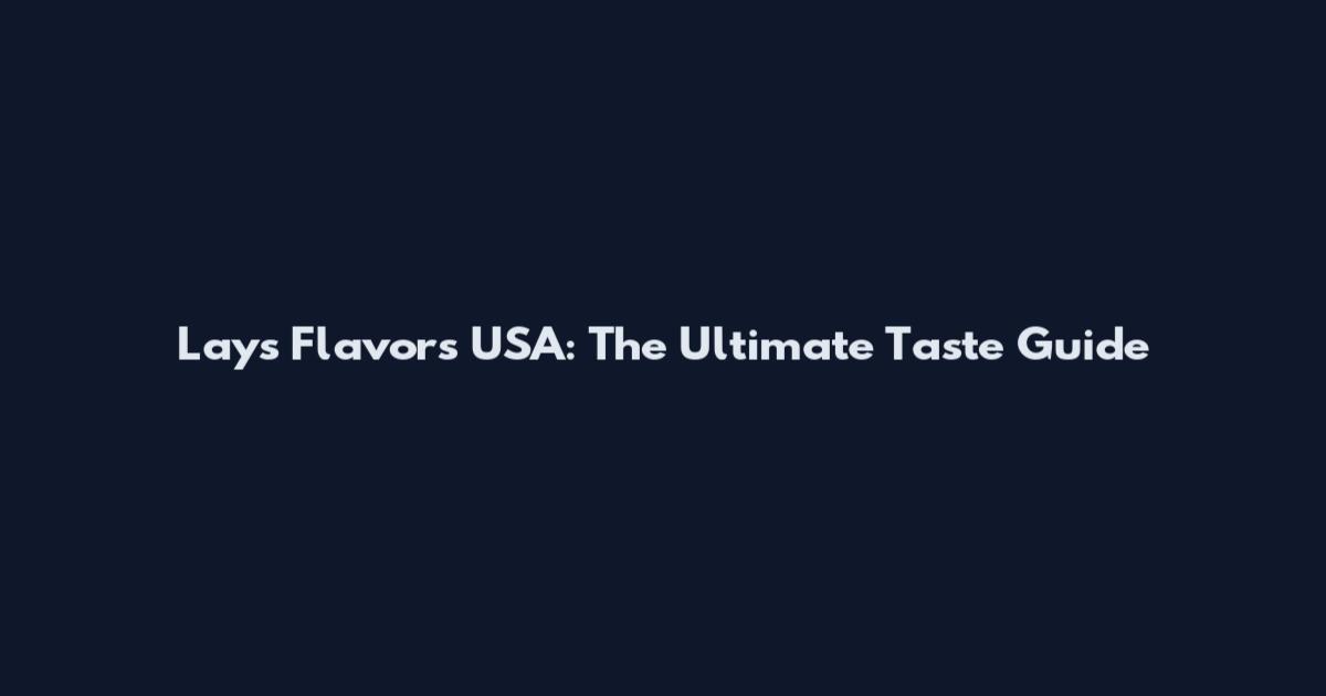 Lay's Flavors USA: The Ultimate Taste Guide