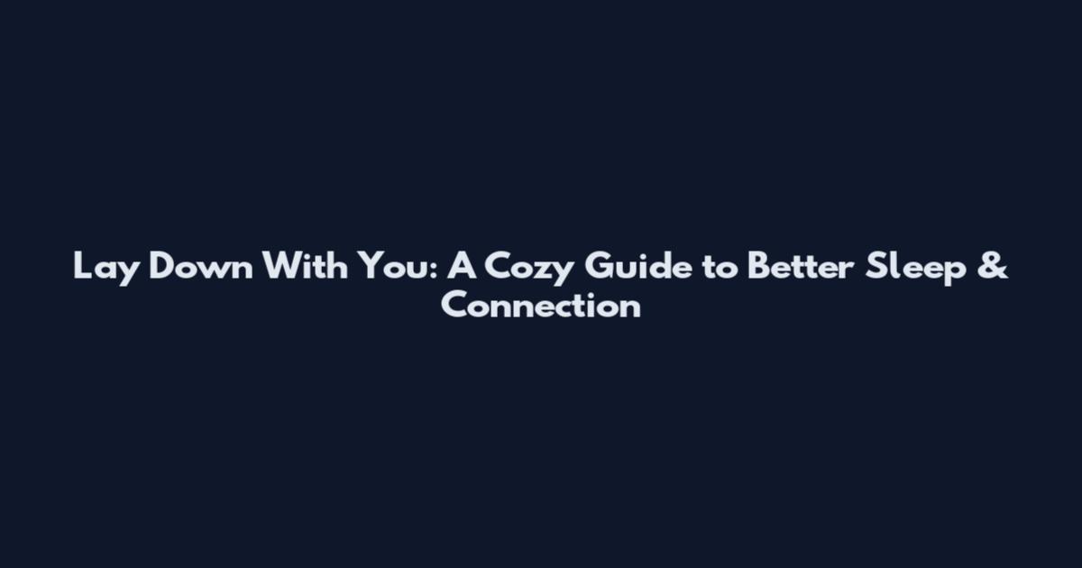 Lay Down With You: A Cozy Guide to Better Sleep & Connection