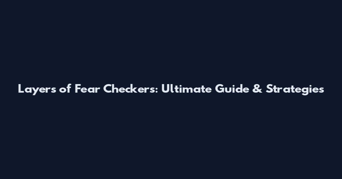 Layers of Fear Checkers: Ultimate Guide & Strategies