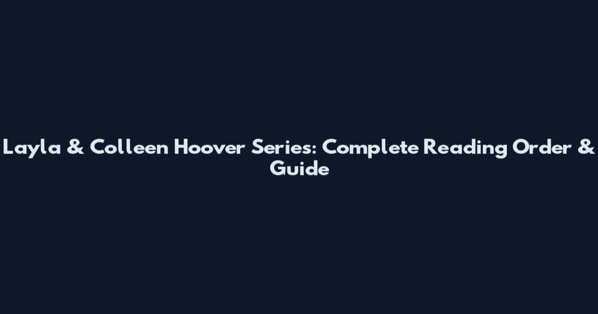Layla & Colleen Hoover Series: Complete Reading Order & Guide