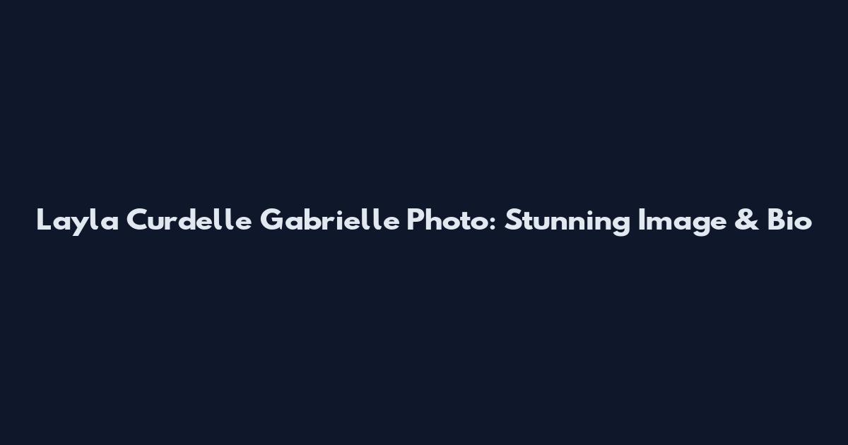 Layla Curdelle Gabrielle Photo: Stunning Image & Bio