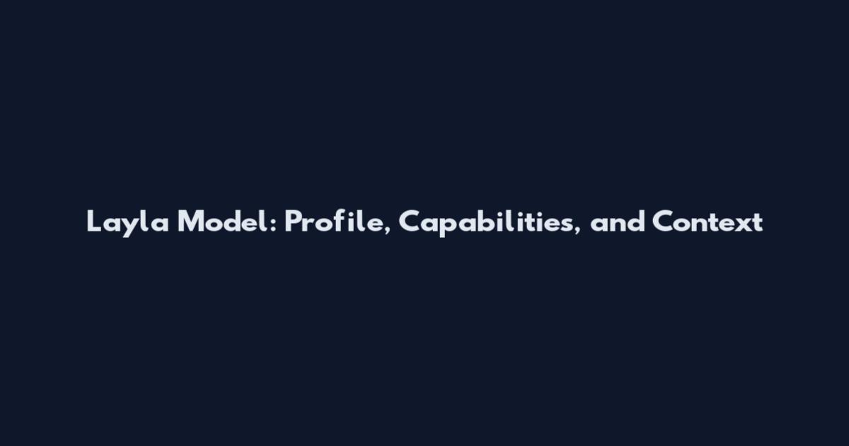 Layla Model: Profile, Capabilities, and Context