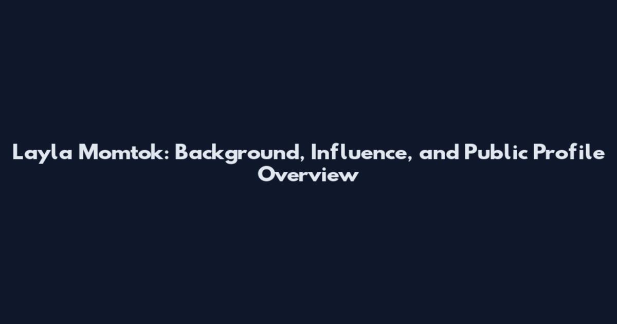 Layla Momtok: Background, Influence, and Public Profile Overview