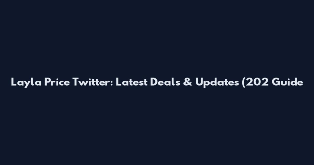 Layla Price Twitter: Latest Deals & Updates (202 Guide