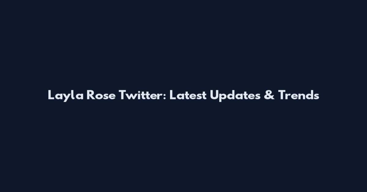 Layla Rose Twitter: Latest Updates & Trends