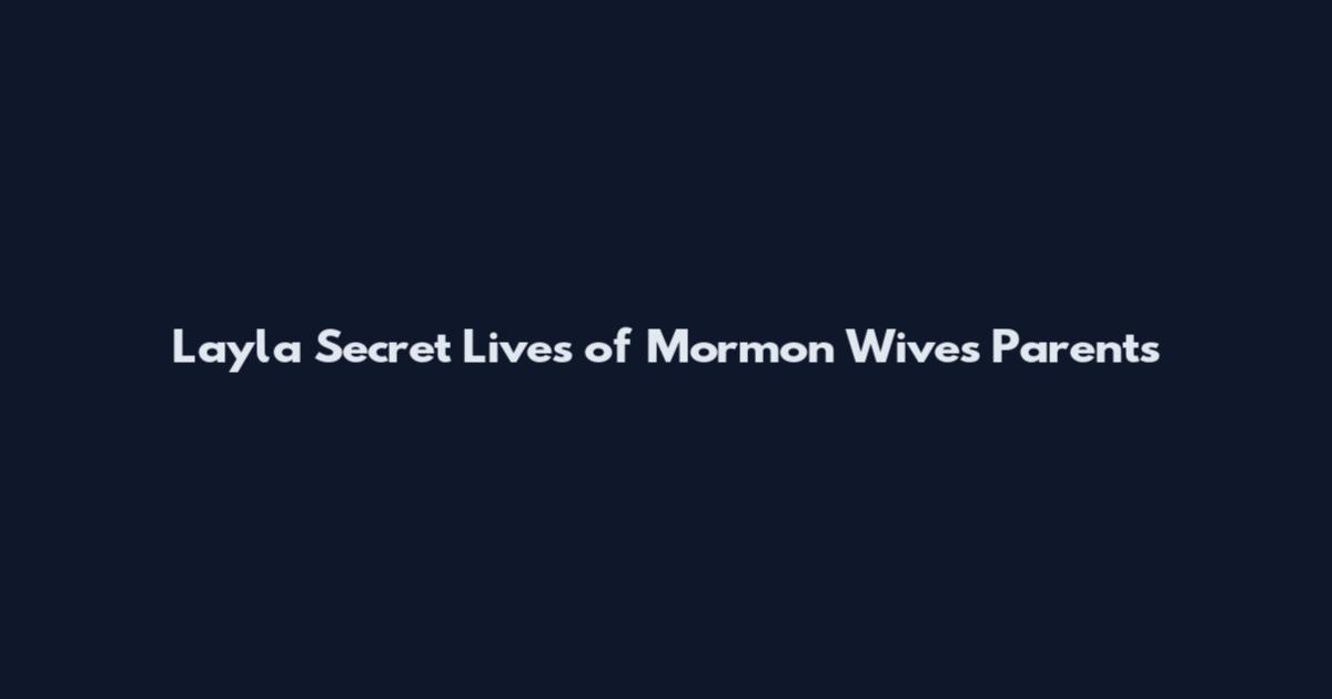 Layla Secret Lives of Mormon Wives Parents