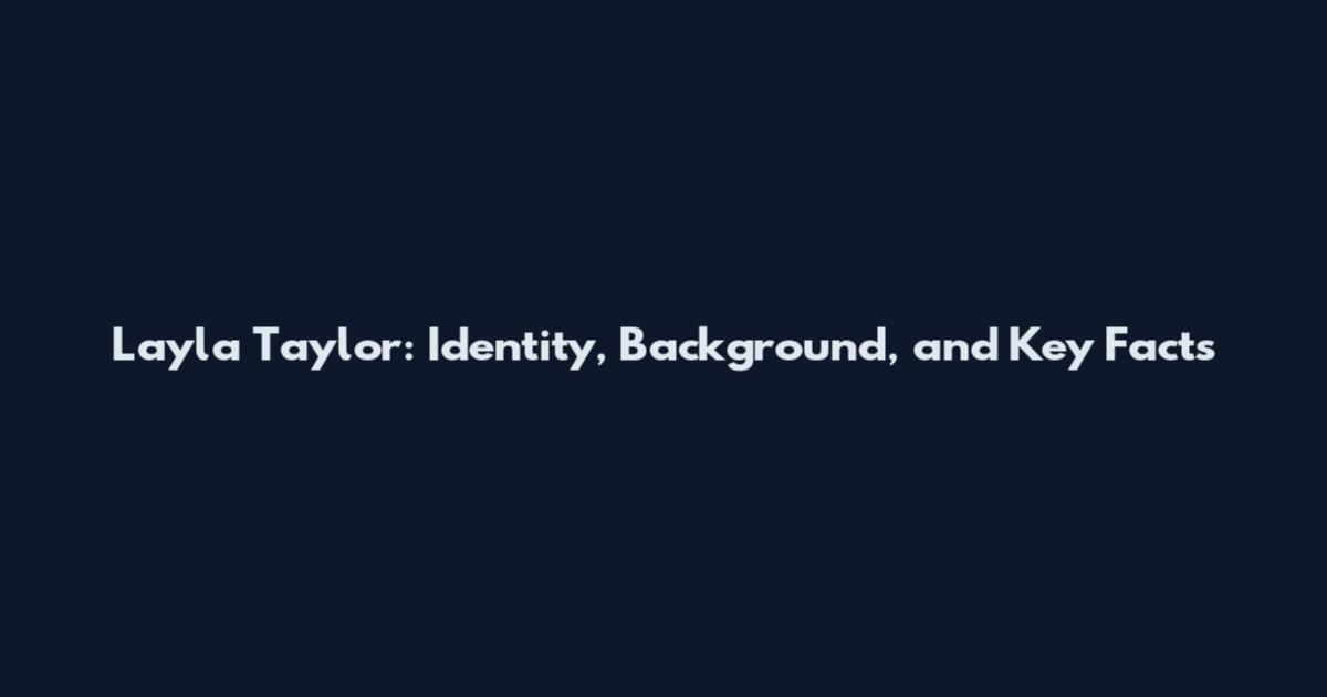 Layla Taylor: Identity, Background, and Key Facts