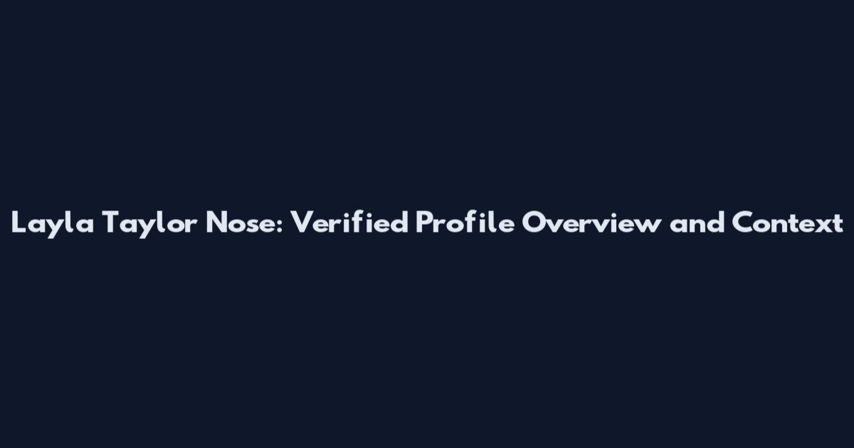 Layla Taylor Nose: Verified Profile Overview and Context