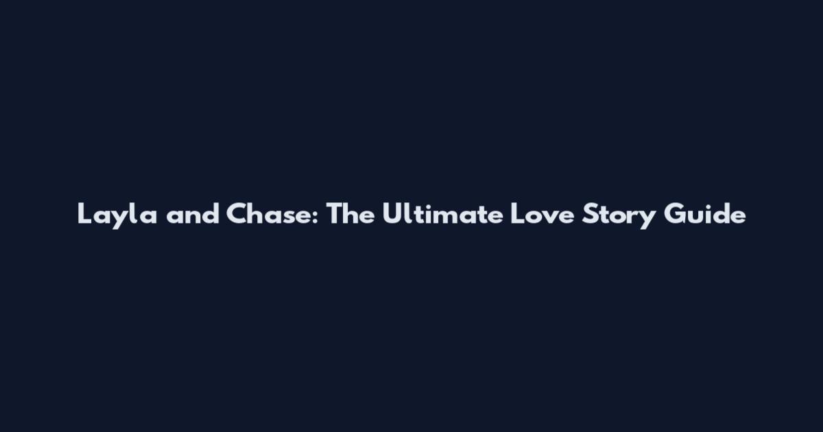 Layla and Chase: The Ultimate Love Story Guide