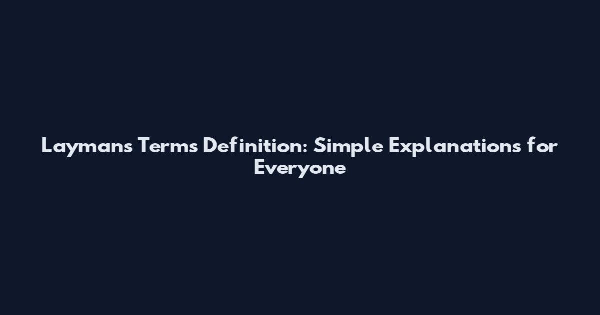 Layman's Terms Definition: Simple Explanations for Everyone