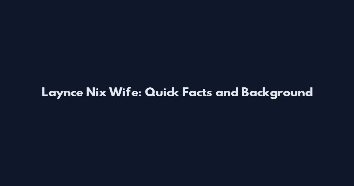 Laynce Nix Wife: Quick Facts and Background