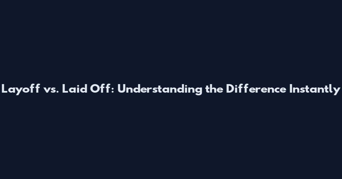 Layoff vs. Laid Off: Understanding the Difference Instantly