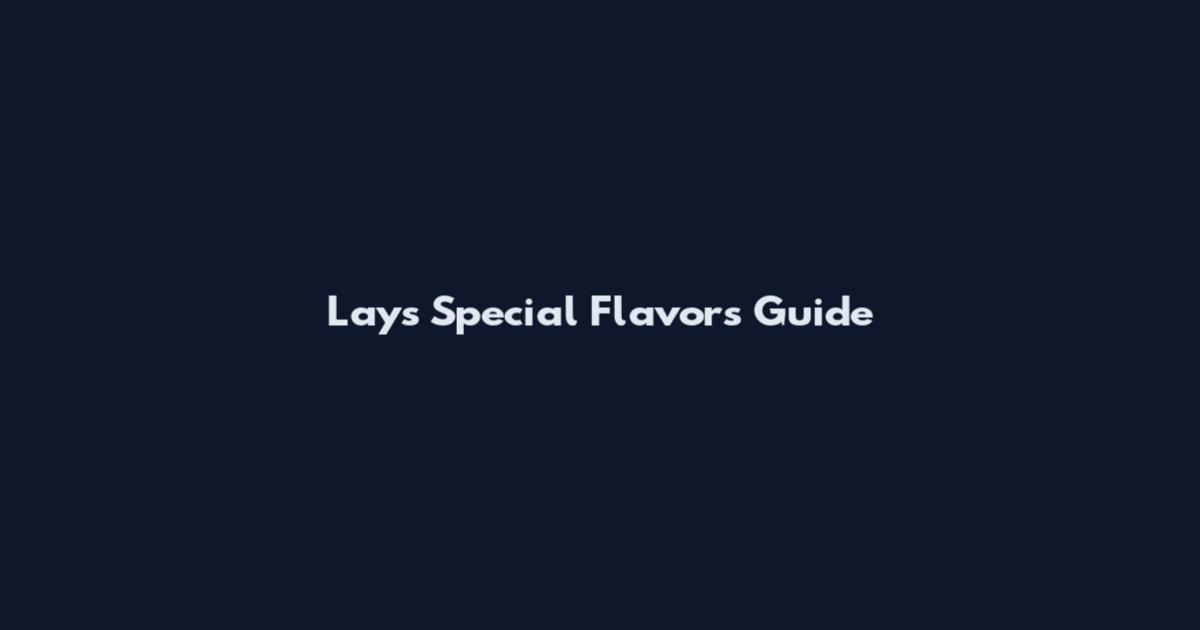 Lays Special Flavors Guide