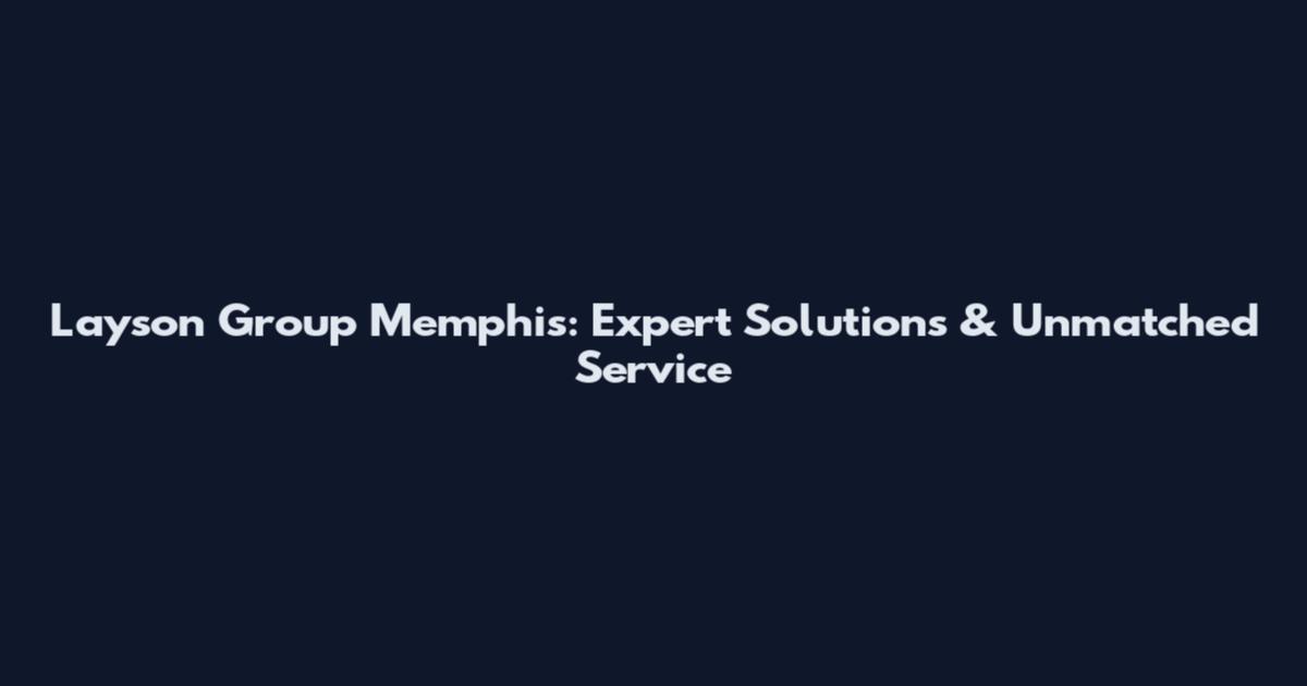 Layson Group Memphis: Expert Solutions & Unmatched Service