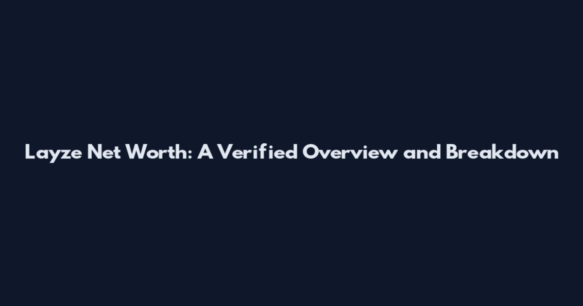 Layze Net Worth: A Verified Overview and Breakdown