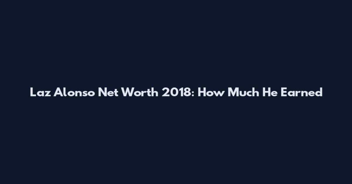 Laz Alonso Net Worth 2018: How Much He Earned