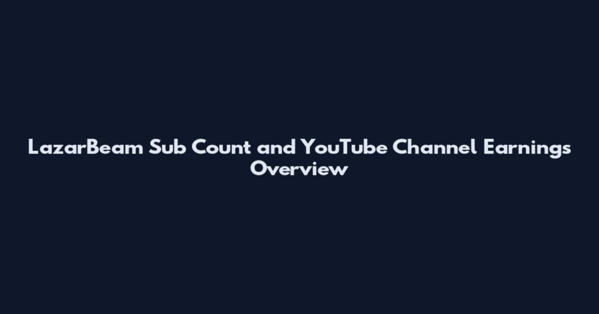 LazarBeam Sub Count and YouTube Channel Earnings Overview