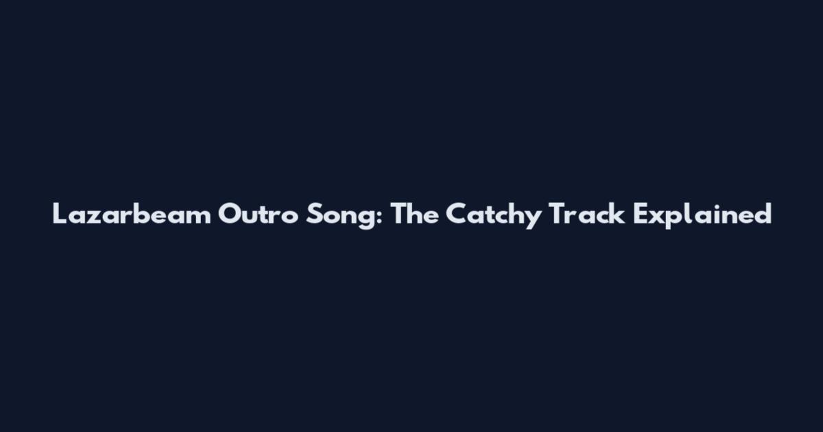 Lazarbeam Outro Song: The Catchy Track Explained