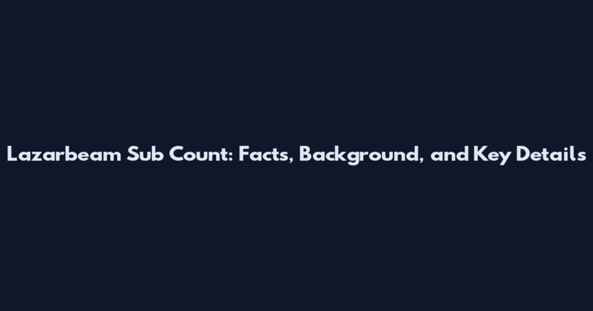 Lazarbeam Sub Count: Facts, Background, and Key Details