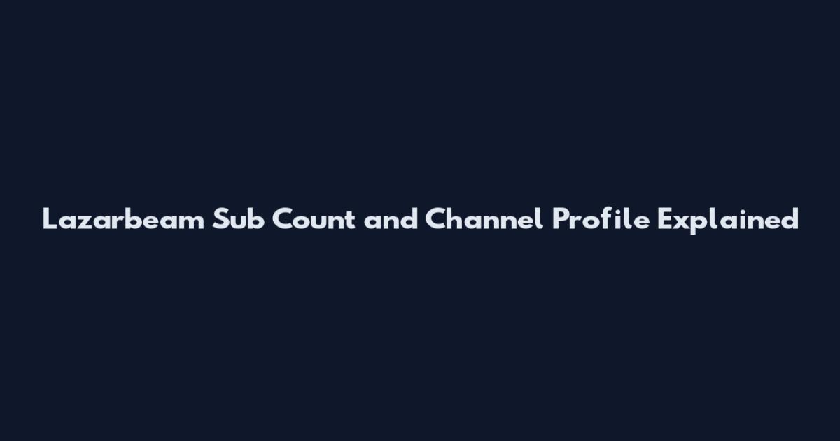 Lazarbeam Sub Count and Channel Profile Explained