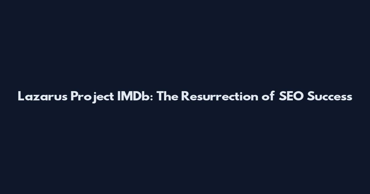 Lazarus Project IMDb: The Resurrection of SEO Success