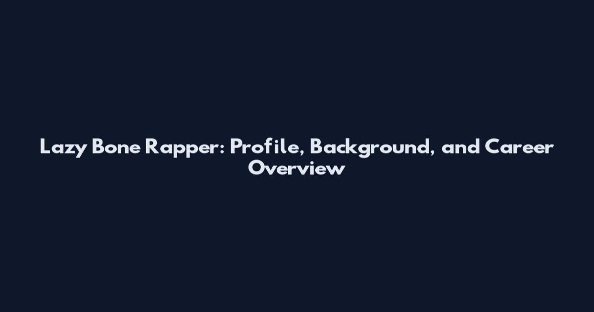 Lazy Bone Rapper: Profile, Background, and Career Overview