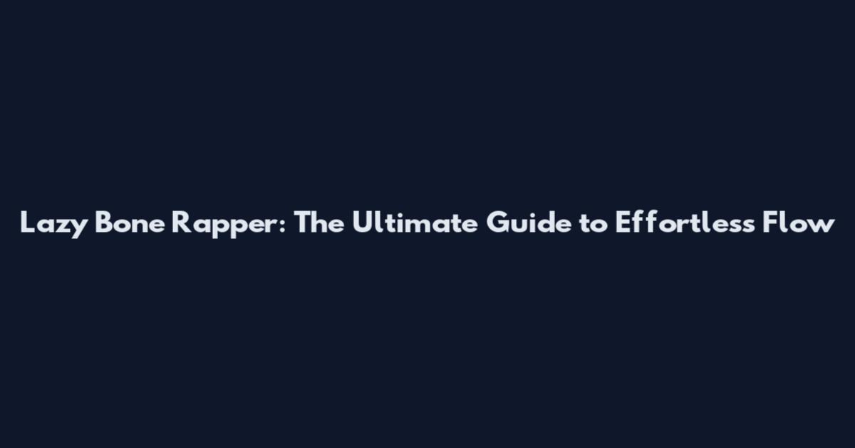 Lazy Bone Rapper: The Ultimate Guide to Effortless Flow