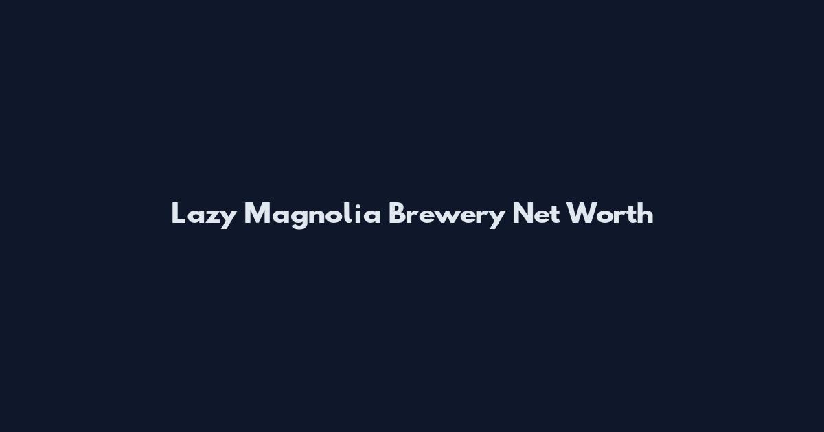 Lazy Magnolia Brewery Net Worth
