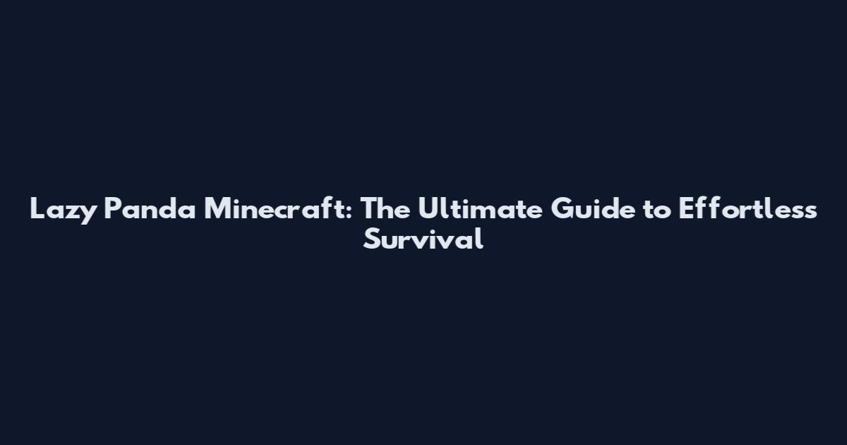 Lazy Panda Minecraft: The Ultimate Guide to Effortless Survival