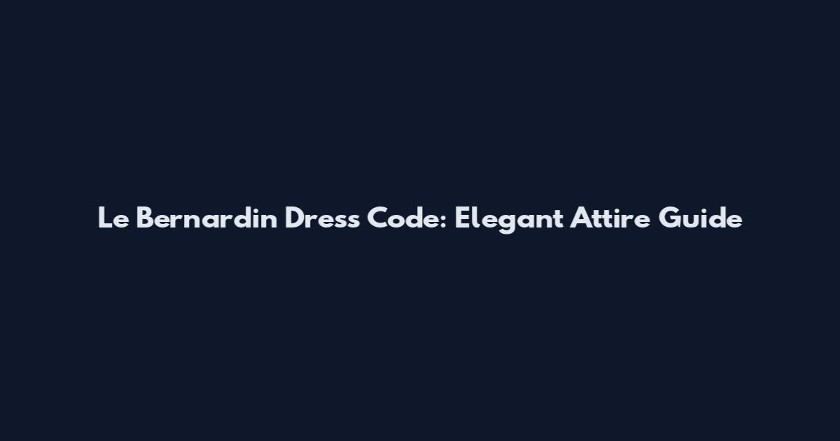 Le Bernardin Dress Code: Elegant Attire Guide
